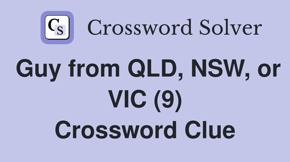 Guy from QLD, NSW, or VIC (9) Crossword Clue Answers Crossword Solver